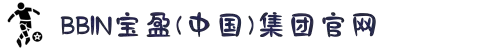 BBIN·宝盈集团(中国)有限公司-官网